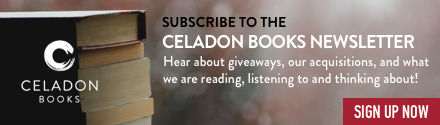 Celadon Books: Subscribe to the Celadon Books Newsletter!