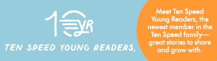 Crown Publishing Group: Introducing Ten Speed Young Readers