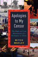 Apologies to My Censor: The High and Low Adventures of a Foreigner in China