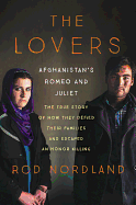 The Lovers: Afghanistan's Romeo and Juliet, the True Story of How They Defied Their Families and Escaped an Honor Killing