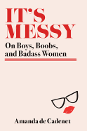 It's Messy: Essays on Boys, Boobs, and Badass Women