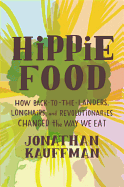 Hippie Food: How Back-to-the-Landers, Longhairs and Revolutionaries Changed the Way We Eat