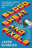 Blood, Sweat, and Pixels: The Triumphant, Turbulent Stories Behind How Video Games Are Made