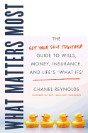 What Matters Most: The Get Your Sh*t Together Guide to Wills, Money, Insurance, and Life's "What-Ifs" 