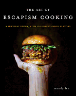 The Art of Escapism Cooking: A Survival Story, with Intensely Good Flavors 