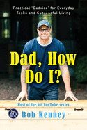 Dad, How Do I?: Practical "Dadvice" for Everyday Tasks and Successful Living