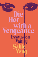 Review: <i>Die Hot with a Vengeance: Essays on Vanity</i>