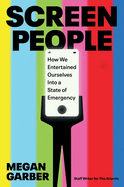Starred Review: <i>Screen People: How We Entertained Ourselves into a State of Emergency</i>