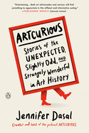 ArtCurious: Stories of the Unexpected, Slightly Odd, and Strangely Wonderful in Art History