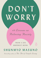 Don't Worry: 48 Lessons on Relieving Anxiety from a Zen Buddhist Monk 