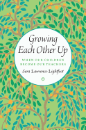 Growing Each Other Up: When Our Children Become Our Teachers