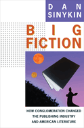 Big Fiction: How Conglomeration Changed the Publishing Industry and American Literature