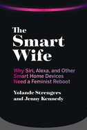 Smart Wife: Why Siri, Alexa, and Other Smart Home Devices Need a Feminist Reboot