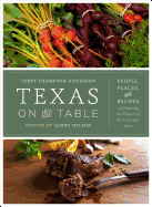 Texas on the Table: People, Places, and Recipes Celebrating the Flavors of the Lone Star State