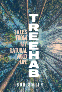 Treehab: Tales from My Natural Wild Life