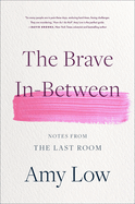 The Brave In-Between: Notes from the Last Room