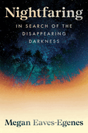 Starred Review: <i>Nightfaring: In Search of the Disappearing Darkness</i>