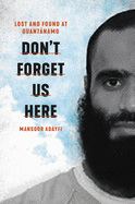 Review: <i>Don't Forget Us Here: Lost and Found at Guantánamo</i>