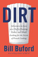Dirt: Adventures in Lyon as a Chef in Training, Father, and Sleuth Looking for the Secret of French Cooking
