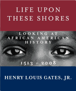 Life Upon These Shores: Looking at African American History, 1513-2008 
