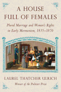 A House Full of Females: Plural Marriage and Women's Rights in Early Mormonism, 1835-1870