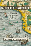Review: <i>This Earthly Globe: A Venetian Geographer and the Quest to Map the World</i>