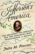 Jefferson's America: The President, the Purchase, and the Explorers who Transformed a Nation