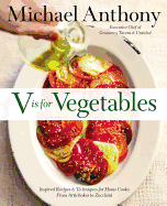 V Is for Vegetables: Inspired Recipes & Techniques for Home Cooks--from Artichokes to Zucchini