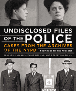 Undisclosed Files of the Police: Cases from the Archives of the NYPD from 1831 to the Present