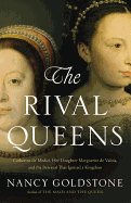 The Rival Queens: Catherine de'Medici, Her Daughter Marguerite de Valois, and the Betrayal That Ignited a Kingdom
