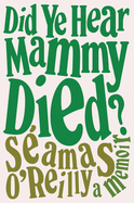Did Ye Hear Mammy Died?: A Memoir 