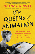 The Queens of Animation: The Untold Story of the Women Who Transformed the World of Disney and Made Cinematic History 