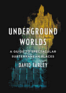 Underground Worlds: A Guide to Subterranean Places