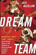 Dream Team: How Michael, Magic, Larry, Charles and the Greatest Team of All Time Conquered the World and Changed the Game of Basketball Forever