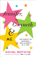 Jennifer, Gwyneth & Me: The Pursuit of Happiness, One Celebrity at a Time