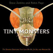 Tiny Monsters: The Strange Creatures that Live On Us, In Us, and Around Us 