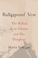 Bulletproof Vest: The Ballad of an Outlaw and His Daughter
