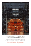 The Impossible Art: Adventures in Opera 
