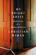 My Bright Abyss: Meditation of a Modern Believer