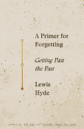 Review: <i>A Primer for Forgetting: Getting Past the Past</i>