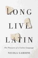 Long Live Latin: The Pleasures of a Useless Language