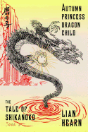 Autumn Princess, Dragon Child: Book 2 in the Tale of the Shikanoko