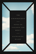Review: <i>The Uninnocent: Notes on Violence and Mercy</i>
