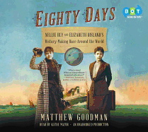 Eighty Days: Nellie Bly and Elizabeth Bisland's History-Making Race Around the World 