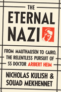 The Eternal Nazi: From Mauthausen to Cairo, the Relentless Pursuit of SS Doctor Aribert Heim