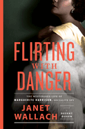 Flirting with Danger: The Mysterious Life of Marguerite Harrison, Socialite Spy 