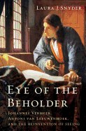Eye of the Beholder: Johannes Vermeer, Antoni van Leeuwenhoek and the Reinvention Of Seeing