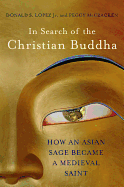 In Search of the Christian Buddha: How an Asian Sage Became a Medieval Saint