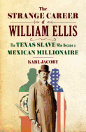 The Strange Career of William Ellis: The Texas Slave Who Became a Mexican Millionaire