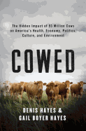 Cowed: The Hidden Impact of 93 Million Cows on America's Health, Economy, Politics, Culture and Environment